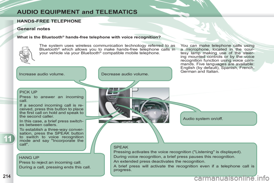 PEUGEOT 4007 2011 Owners Manual 11
AUDIO EQUIPMENT and TELEMATICS
HANDS-FREE TELEPHONE HANDS-FREE TELEPHONE
What is the Bluetooth® hands-free telephone with voice recognition?
SPEAK
Pressing activates the voice recogniti PEUGEOT 4007 2011 Owners Manual 11
AUDIO EQUIPMENT and TELEMATICS
HANDS-FREE TELEPHONE HANDS-FREE TELEPHONE
What is the Bluetooth® hands-free telephone with voice recognition?
SPEAK
Pressing activates the voice recogniti