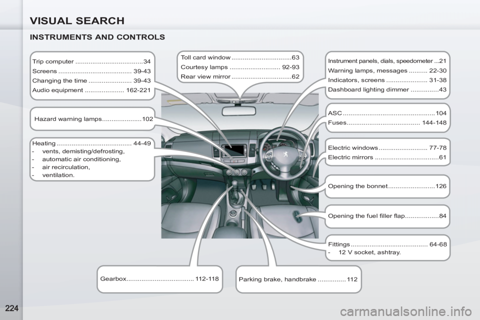 PEUGEOT 4007 2011 Owners Manual VISUAL SEARCH
INSTRUMENTS AND CONTROLS
Trip computer ....................................34
Screens ....................................... 39-43
Changing the time ....................... PEUGEOT 4007 2011 Owners Manual VISUAL SEARCH
INSTRUMENTS AND CONTROLS
Trip computer ....................................34
Screens ....................................... 39-43
Changing the time .......................