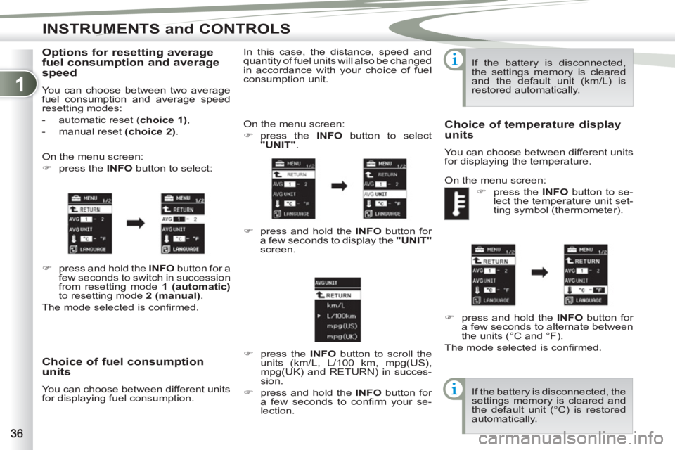 PEUGEOT 4007 2011  Owners Manual 1
INSTRUMENTS and CONTROLS
   
Choice of fuel consumption 
units 
  You can choose between different units 
for displaying fuel consumption.   On the menu screen: 
   
 
�) 
 press the  INFO 
 button 