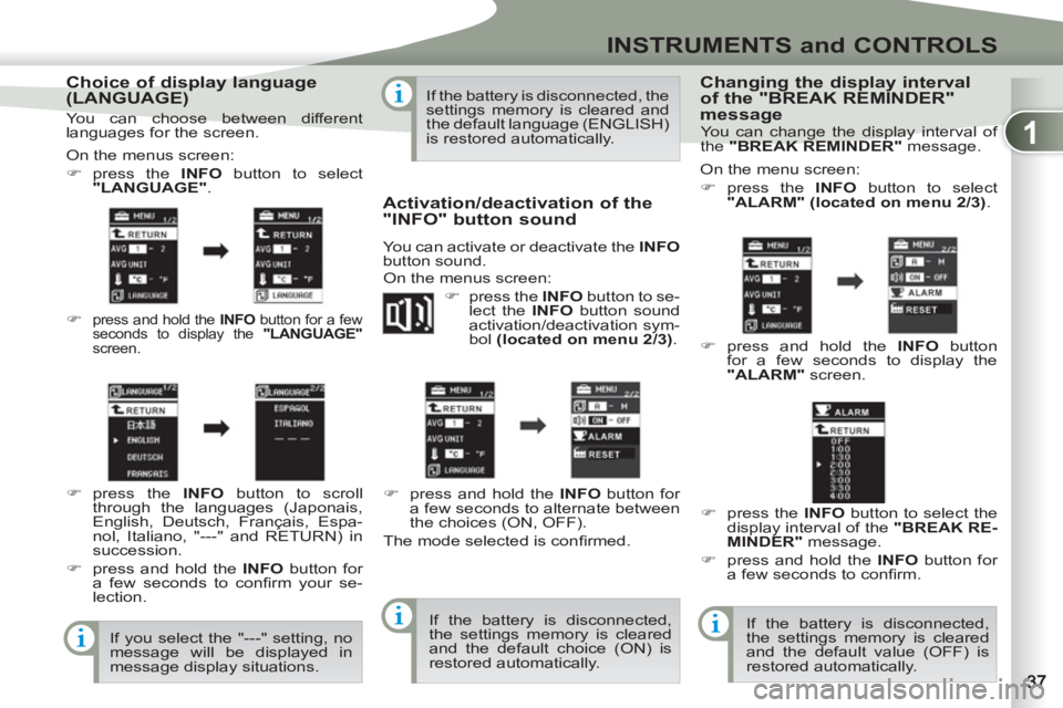 PEUGEOT 4007 2011  Owners Manual 1
INSTRUMENTS and CONTROLS
   
Choice of display language 
(LANGUAGE) 
  On the menus screen: 
   
 
�) 
 press the  INFO 
 button to select 
  "LANGUAGE" 
. 
   
�) 
 
press and hold the  INFO 
 butt