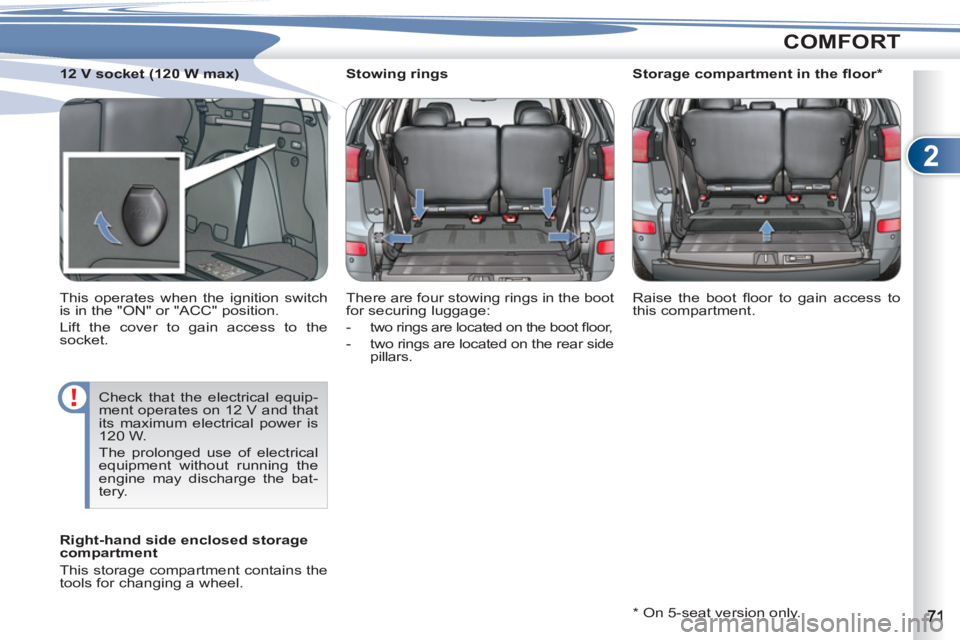 PEUGEOT 4007 2011  Owners Manual 2
COMFORT
   
 
 
 
 
 
 
Stowing rings 
  There are four stowing rings in the boot 
for securing luggage: 
   
 
-  
two rings are located on the boot ﬂ oor, 
 
 
-   two rings are located on the r