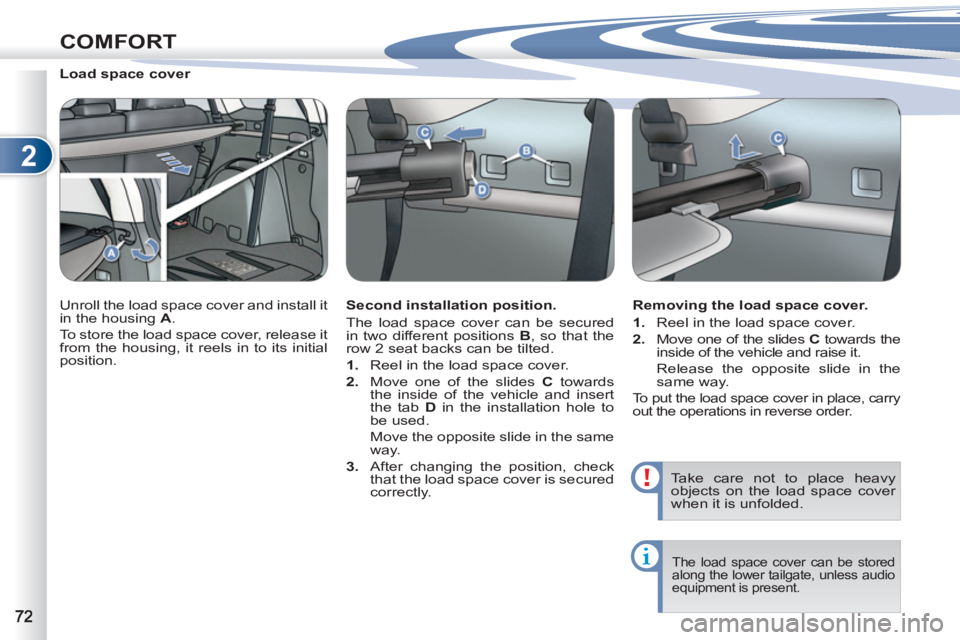PEUGEOT 4007 2011  Owners Manual 2
COMFORT
   
 
 
 
 
 
 
Load space cover 
  Unroll the load space cover and install it 
in the housing  A 
. 
  To store the load space cover, release it 
from the housing, it reels in to its initia