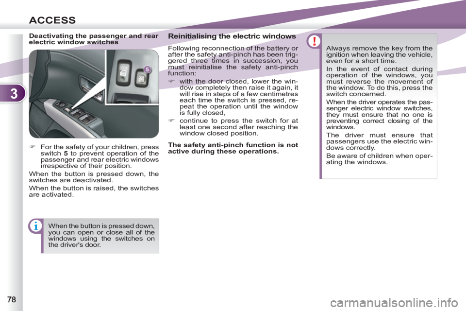 PEUGEOT 4007 2011  Owners Manual 3
ACCESS
   
Deactivating the passenger and rear 
electric window switches    
Reinitialising the electric windows 
 
Following reconnection of the battery or 
after the safety anti-pinch has been tri