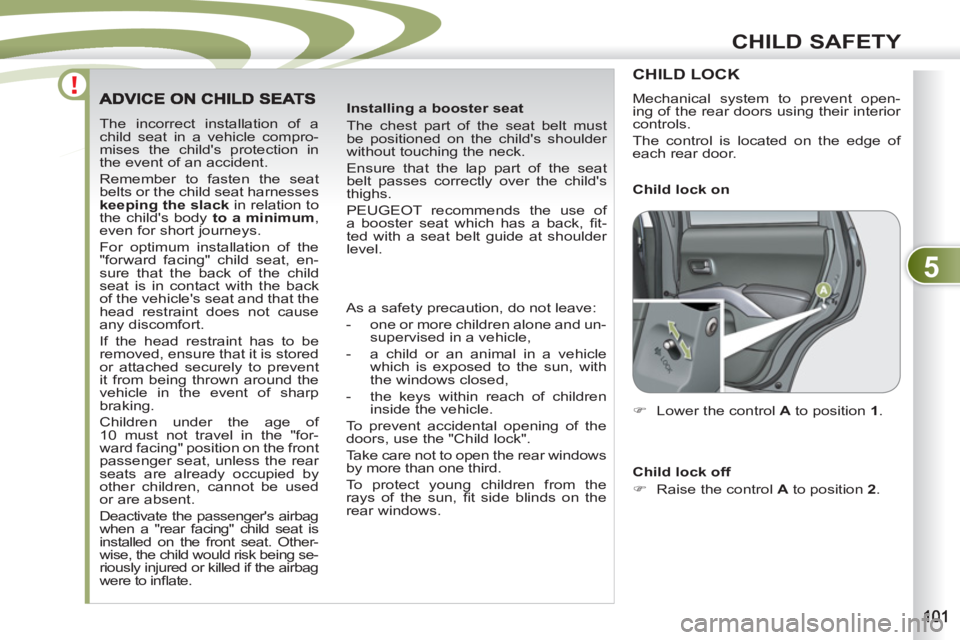 PEUGEOT 4007 2012 Owners Manual 5
CHILD SAFETY
The incorrect installation of a
child seat in a vehicle compro-
mises the childs protection in
the event of an accident.
Remember to fasten the seat
belts or the child seat har PEUGEOT 4007 2012 Owners Manual 5
CHILD SAFETY
The incorrect installation of a
child seat in a vehicle compro-
mises the childs protection in
the event of an accident.
Remember to fasten the seat
belts or the child seat har