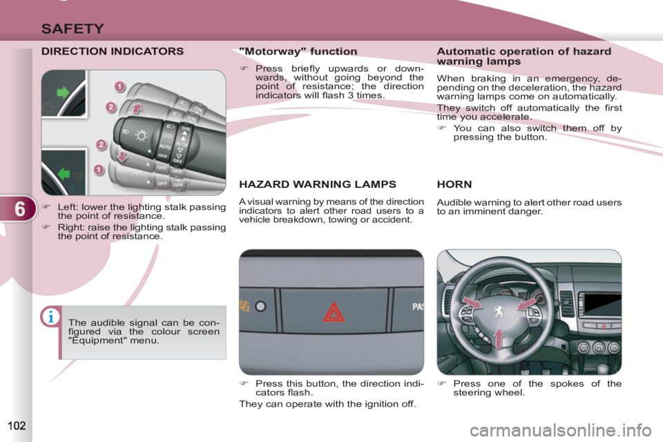 PEUGEOT 4007 2012 Owners Manual 6
SAFETY
DIRECTION INDICATORS
HAZARD WARNING LAMPS
A visual warning by means of the direction
indicators to alert other road users to a
vehicle breakdown, towing or accident.
HORN PEUGEOT 4007 2012 Owners Manual 6
SAFETY
DIRECTION INDICATORS
HAZARD WARNING LAMPS
A visual warning by means of the direction
indicators to alert other road users to a
vehicle breakdown, towing or accident.
HORN