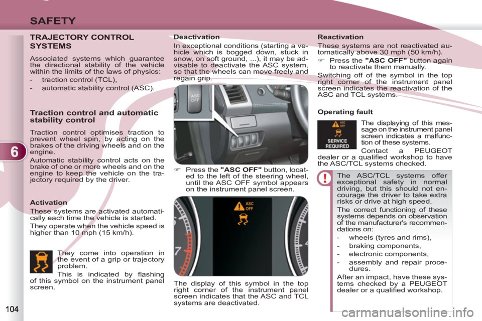 PEUGEOT 4007 2012 Owners Manual 6
SAFETY
The ASC/TCL systems offer
exceptional safety in normal
driving, but this should not en-
courage the driver to take extra
risks or drive at high speed.
The correct functioning of these PEUGEOT 4007 2012 Owners Manual 6
SAFETY
The ASC/TCL systems offer
exceptional safety in normal
driving, but this should not en-
courage the driver to take extra
risks or drive at high speed.
The correct functioning of these