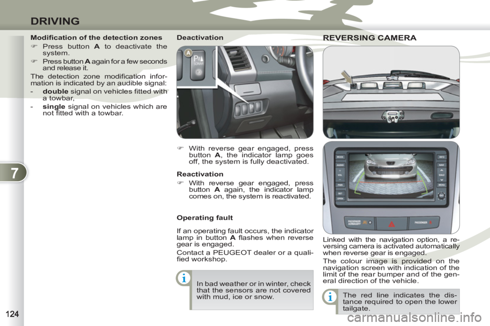 PEUGEOT 4007 2012  Owners Manual 7
DRIVING
REVERSING CAMERA REVERSING CAM
   
Linked with the navigation option, a re-
versing camera is activated automatically 
when reverse gear is engaged. 
  The colour image is provided on the 
n