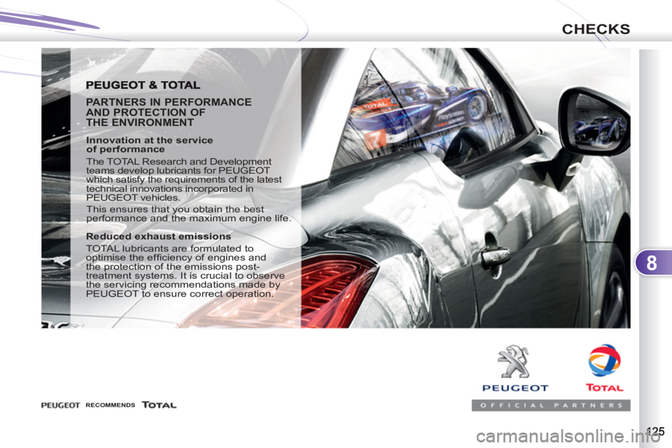 PEUGEOT 4007 2012  Owners Manual 8
CHECKS
   
PARTNERS IN PERFORMANCE
AND PROTECTION OF
THE ENVIRONMENT 
   
Innovation at the service
of performance 
  The TOTAL Research and Development 
teams develop lubricants for PEUGEOT 
which 