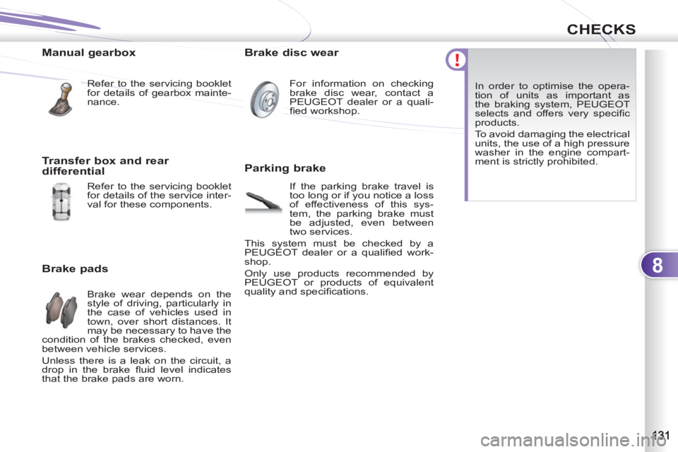 PEUGEOT 4007 2012 Owners Manual 8
CHECKS
Manual gearbox
Refer to the servicing booklet
for details of gearbox mainte-
nance.
Brake pads
Brake wear depends on the
style of driving, particularly in
the case of vehic PEUGEOT 4007 2012 Owners Manual 8
CHECKS
Manual gearbox
Refer to the servicing booklet
for details of gearbox mainte-
nance.
Brake pads
Brake wear depends on the
style of driving, particularly in
the case of vehic