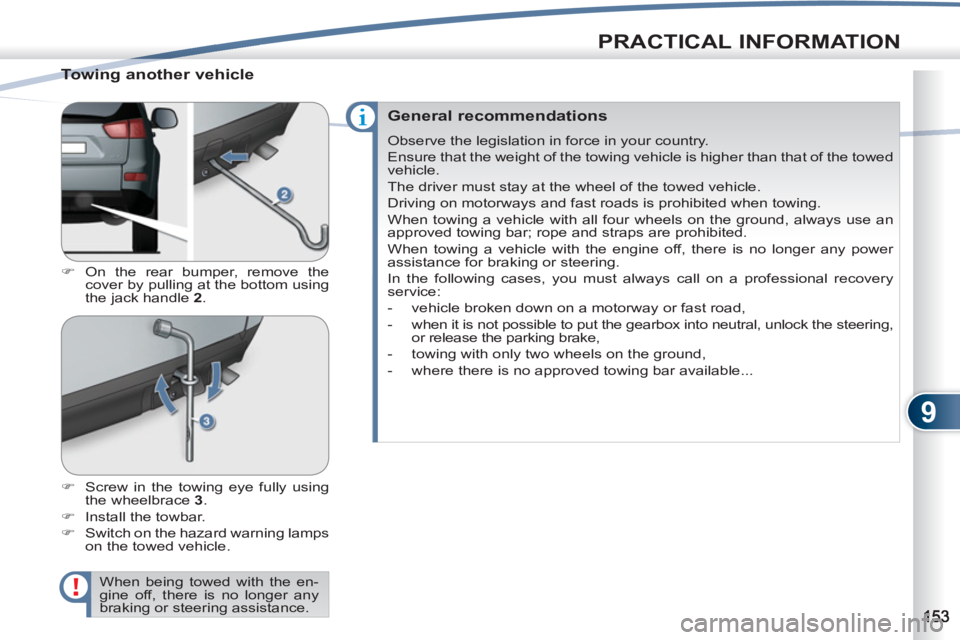 PEUGEOT 4007 2012  Owners Manual 9
PRACTICAL INFORMATION
   
Towing another vehicle 
 
 
 
�) 
 On the rear bumper, remove the 
cover by pulling at the bottom using 
the jack handle  2 
. 
   
�) 
  Screw in the towing eye fully usin