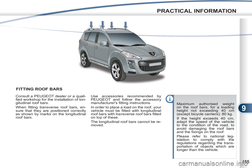PEUGEOT 4007 2012  Owners Manual 9
PRACTICAL INFORMATION
FITTING ROOF BARS 
  Maximum authorised weight 
on the roof bars, for a loading 
height not exceeding 40 cm 
(except bicycle carriers): 80 kg. 
  If the height exceeds 40 cm, 
