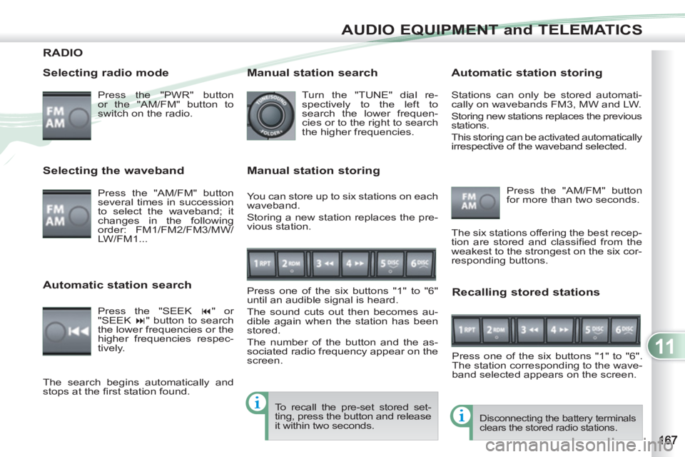 PEUGEOT 4007 2012 Owners Manual 11
AUDIO EQUIPMENT and TELEMATICS
RADIO
Selecting radio mode
Press the "PWR" button
or the "AM/FM" button to
switch on the radio.
Disconnecting the battery terminals
clears the stored r PEUGEOT 4007 2012 Owners Manual 11
AUDIO EQUIPMENT and TELEMATICS
RADIO
Selecting radio mode
Press the "PWR" button
or the "AM/FM" button to
switch on the radio.
Disconnecting the battery terminals
clears the stored r
