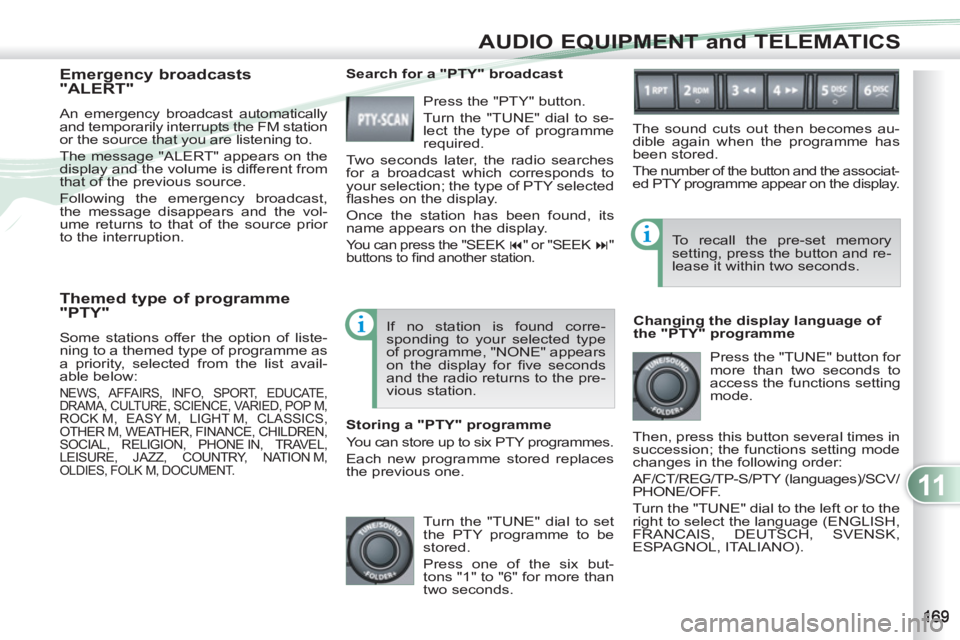 PEUGEOT 4007 2012 Owners Manual 11
AUDIO EQUIPMENT and TELEMATICS
Themed type of programme
"PTY"
Some stations offer the option of liste-
ning to a themed type of programme as
a priority, selected from the list avail-
able PEUGEOT 4007 2012 Owners Manual 11
AUDIO EQUIPMENT and TELEMATICS
Themed type of programme
"PTY"
Some stations offer the option of liste-
ning to a themed type of programme as
a priority, selected from the list avail-
able