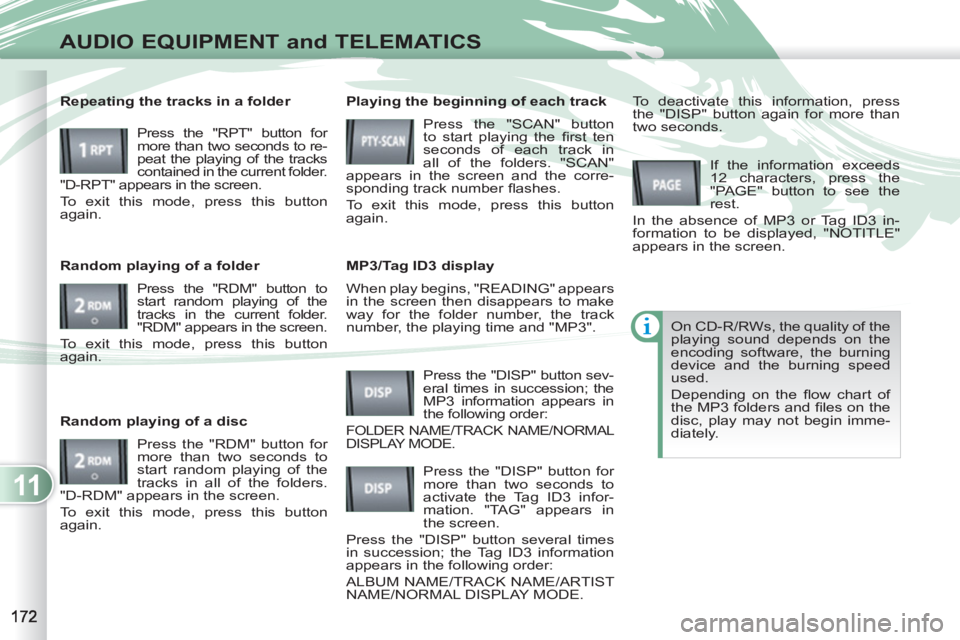 PEUGEOT 4007 2012 Owners Manual 11
AUDIO EQUIPMENT and TELEMATICS
When play begins, "READING" appears
in the screen then disappears to make
way for the folder number, the track
number, the playing time and "MP3".
Playing t PEUGEOT 4007 2012 Owners Manual 11
AUDIO EQUIPMENT and TELEMATICS
When play begins, "READING" appears
in the screen then disappears to make
way for the folder number, the track
number, the playing time and "MP3".
Playing t