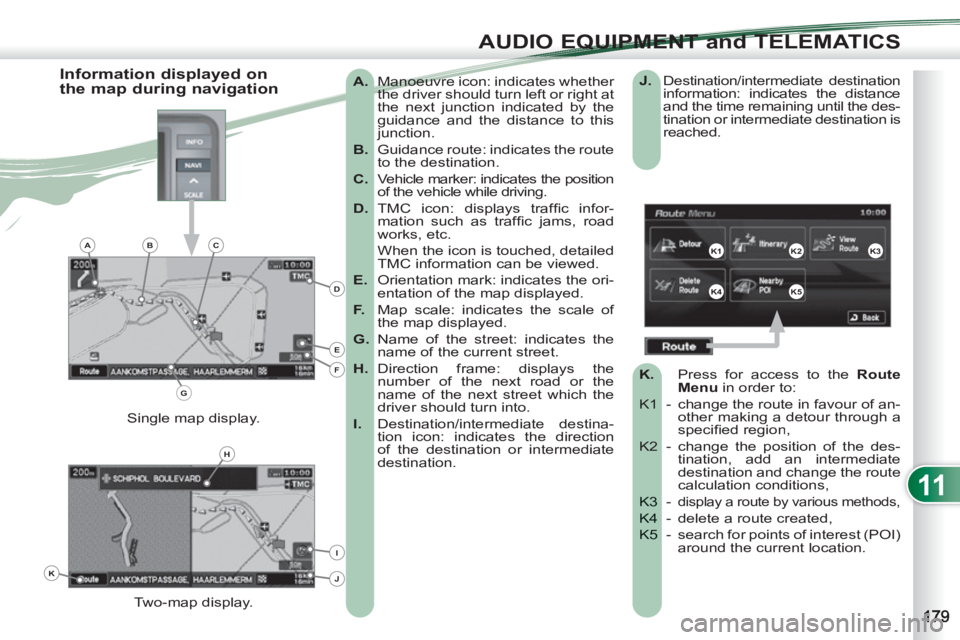 PEUGEOT 4007 2012 Owners Manual 11
AUDIO EQUIPMENT and TELEMATICS
A.
Manoeuvre icon: indicates whether
the driver should turn left or right at
the next junction indicated by the
guidance and the distance to this
junctio PEUGEOT 4007 2012 Owners Manual 11
AUDIO EQUIPMENT and TELEMATICS
A.
Manoeuvre icon: indicates whether
the driver should turn left or right at
the next junction indicated by the
guidance and the distance to this
junctio