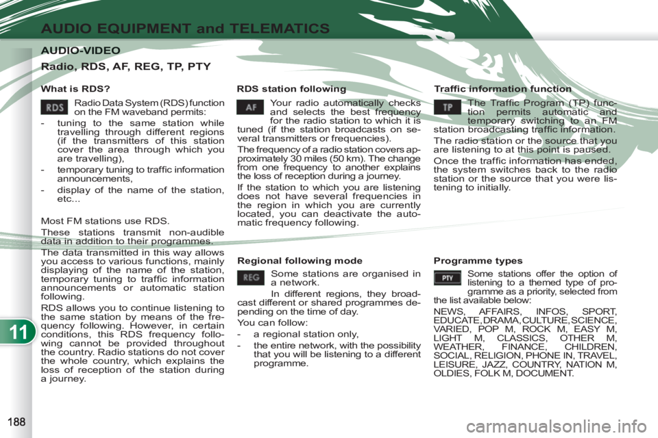 PEUGEOT 4007 2012 Owners Manual 11
AUDIO EQUIPMENT and TELEMATICS
AUDIO-VIDEO AUDIO-VIDEO
What is RDS?
RDS station following
Tr a ffi c information function
Your radio automatically checks
and selects the best freq PEUGEOT 4007 2012 Owners Manual 11
AUDIO EQUIPMENT and TELEMATICS
AUDIO-VIDEO AUDIO-VIDEO
What is RDS?
RDS station following
Tr a ffi c information function
Your radio automatically checks
and selects the best freq