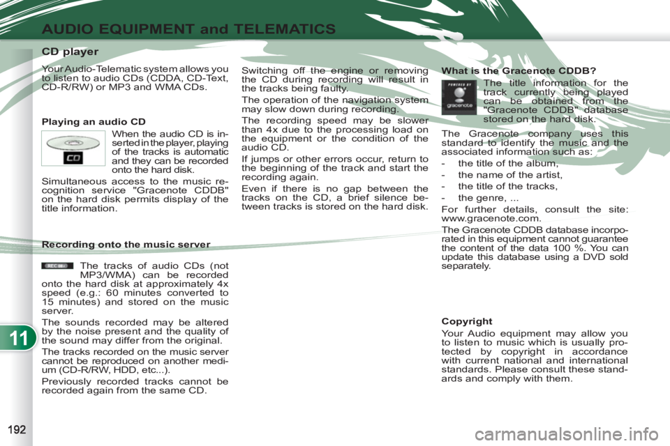 PEUGEOT 4007 2012  Owners Manual 11
AUDIO EQUIPMENT and TELEMATICS
   
 
 
 
 
 
 
 
 
 
 
 
 
 
 
 
 
 
 
 
 
CD player 
 
Your Audio-Telematic system allows you 
to listen to audio CDs (CDDA, CD-Text, 
CD-R/RW) or MP3 and WMA CDs. 