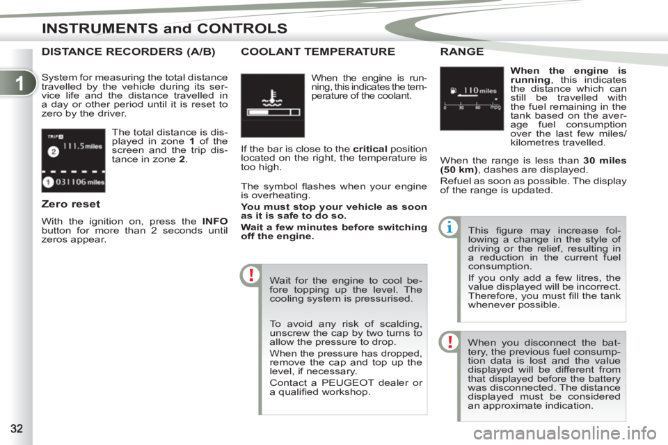 PEUGEOT 4007 2012 Owners Guide 1
INSTRUMENTS and CONTROLS
  The total distance is dis-
played in zone  1  
of the 
screen and the trip dis-
tance in zone  2 
. 
DISTANCE RECORDERS (A/B)
 
System for measuring the total distance 
tr