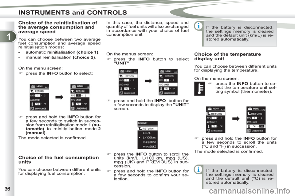 PEUGEOT 4007 2012 Owners Guide 1
INSTRUMENTS and CONTROLS
   
Choice of the fuel consumption 
units 
  You can choose between different units 
for displaying fuel consumption.   On the menus screen: 
   
 
�) 
 press the  INFO  
bu