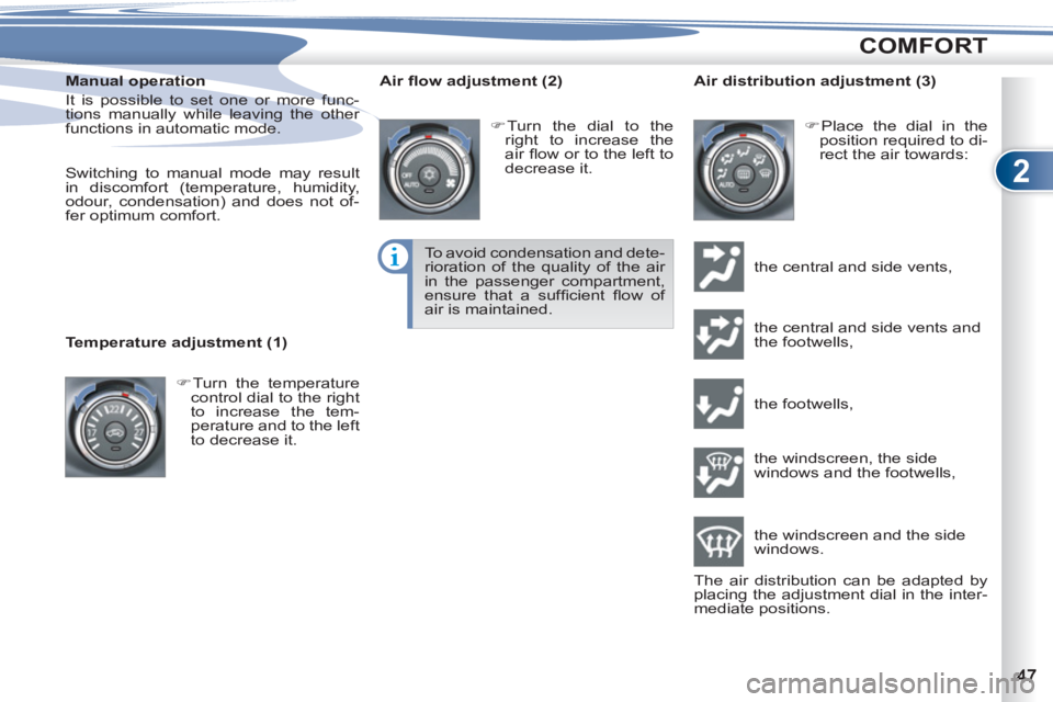 PEUGEOT 4007 2012 Service Manual 2
COMFORT
   
Manual operation 
  It is possible to set one or more func-
tions manually while leaving the other 
functions in automatic mode. 
   
  Switching to manual mode may result 
in discomfort