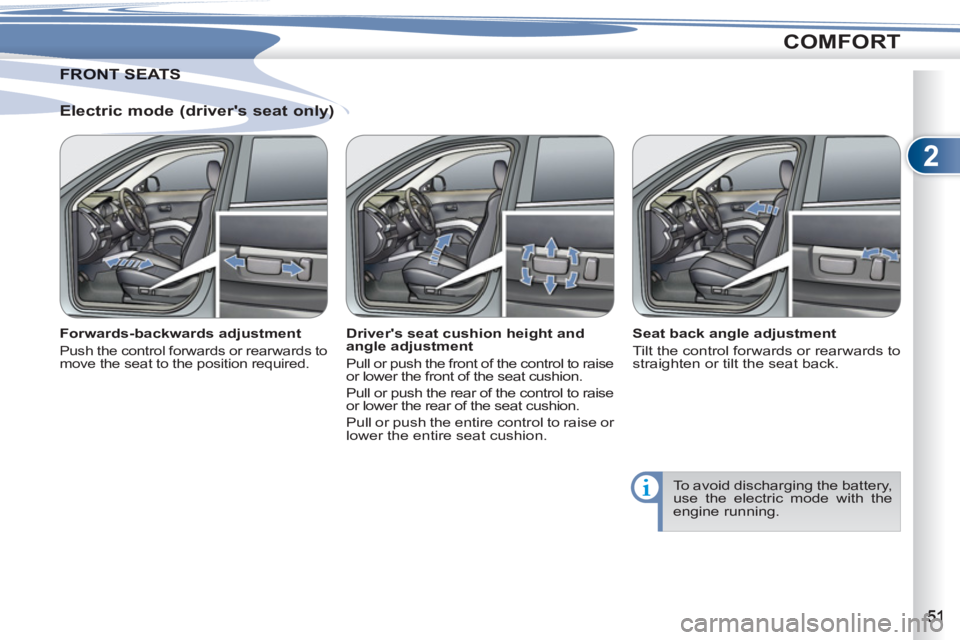 PEUGEOT 4007 2012 Workshop Manual 2
COMFORT
   
Electric mode (drivers seat only) 
 
 
Forwards-backwards adjustment 
 
Push the control forwards or rearwards to 
move the seat to the position required.  
 
 
Drivers seat cushion he