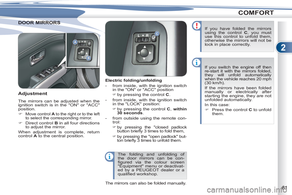 PEUGEOT 4007 2012 Repair Manual 2
COMFORT
OOR MIRRORSDOOR MIRRORS
   
 
 
 
 
 
 
Electric folding/unfolding 
   
 
-   from inside, with the ignition switch 
in the "ON" or "ACC" position 
   
 
�) 
 by pressing the control  C 
.  
