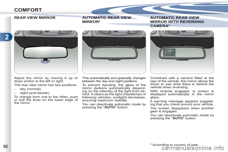PEUGEOT 4007 2012 Repair Manual 2
COMFORT
REAR VIEW MIRROR
   
Adjust the mirror by moving it up or 
down and/or to the left or right. 
  The rear view mirror has two positions: 
   
 
-  day (normal), 
   
-  night (anti-dazzle).  