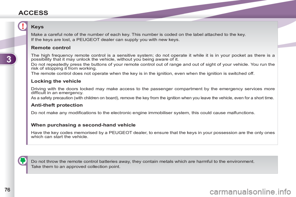 PEUGEOT 4007 2012 Manual PDF 3
ACCESS
   
 
 
 
 
 
 
 
 
 
 
 
 
 
 
Keys 
 
Make a careful note of the number of each key. This number is coded on the label attached to the key. 
  If the keys are lost, a PEUGEOT dealer can sup