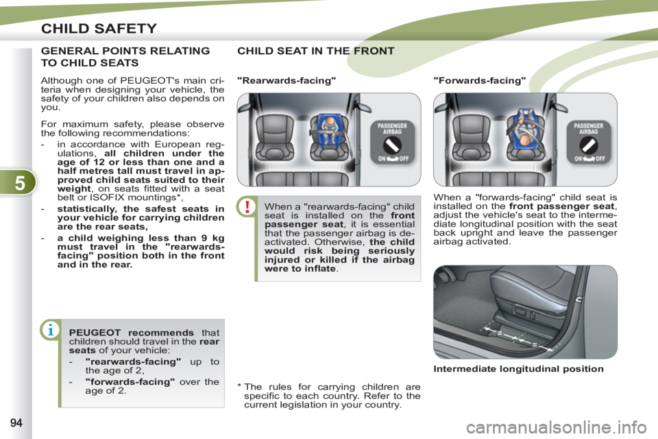 PEUGEOT 4007 2012 Owners Manual 5
CHILD SAFETY
Although one of PEUGEOTs main cri-
teria when designing your vehicle, the
safety of your children also depends on
you.
CHILD SEAT IN THE FE FRONT
*
The rules for carry PEUGEOT 4007 2012 Owners Manual 5
CHILD SAFETY
Although one of PEUGEOTs main cri-
teria when designing your vehicle, the
safety of your children also depends on
you.
CHILD SEAT IN THE FE FRONT
*
The rules for carry