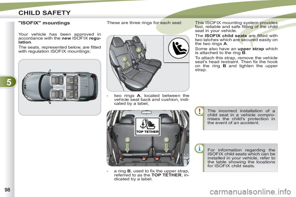 PEUGEOT 4007 2012 Owners Manual 5
CHILD SAFETY
The incorrect installation of a
child seat in a vehicle compro-
mises the childs protection in
the event of an accident.
For information regarding the
ISOFIX child seats which PEUGEOT 4007 2012 Owners Manual 5
CHILD SAFETY
The incorrect installation of a
child seat in a vehicle compro-
mises the childs protection in
the event of an accident.
For information regarding the
ISOFIX child seats which