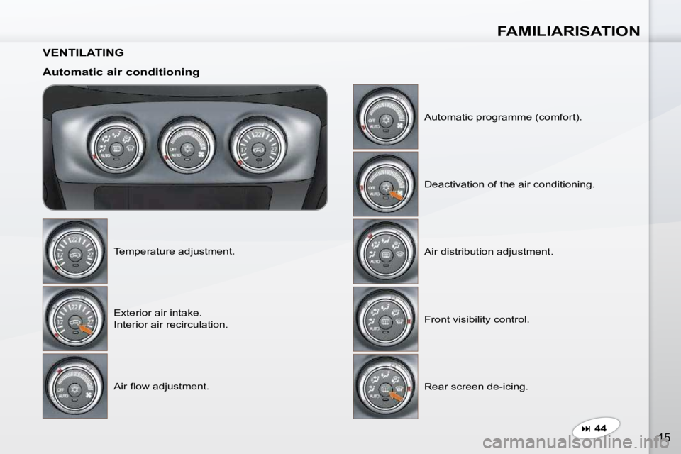 PEUGEOT 4007 2009 User Guide FAMILIARISATION
15
  VENTILATING   
  Automatic air conditioning  Temperature adjustment.  Exterior air intake.   
Interior air recirculation.  
� �A�i�r� �ﬂ� �o�w� �a�d�j�u�s�t�m�e�n�t�.�   Automat