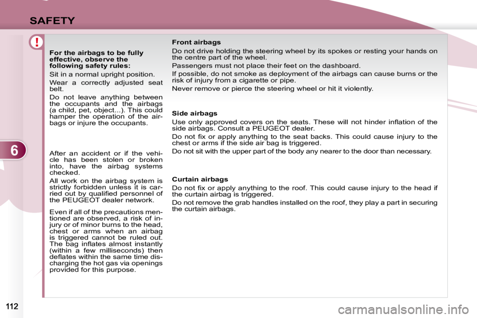 PEUGEOT 4007 2009 Owners Manual 6
SAFETY
For the airbags to be fully
effective, observe the
following safety rules:
Sit in a normal upright position.
Wear a correctly adjusted seat
belt.
Do not leav PEUGEOT 4007 2009 Owners Manual 6
SAFETY
For the airbags to be fully
effective, observe the
following safety rules:
Sit in a normal upright position.
Wear a correctly adjusted seat
belt.
Do not leav