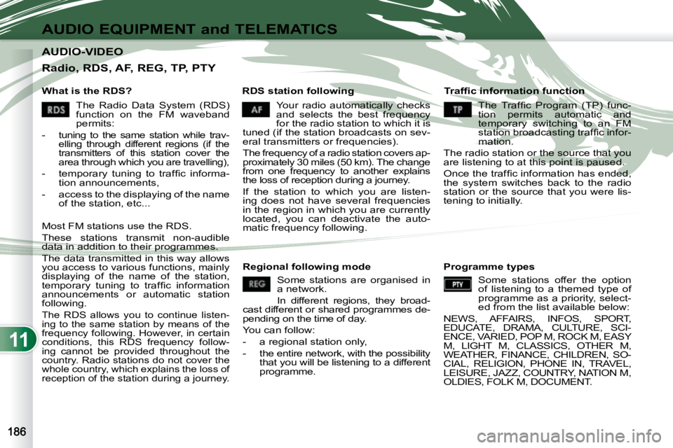 PEUGEOT 4007 2009  Owners Manual 11
AUDIO EQUIPMENT and TELEMATICS
AUDIO-VIDEO AUDIO-VIDEO 
  What is the RDS?    RDS station following � � �T�r�a�f�ﬁ� �c� �i�n�f�o�r�m�a�t�i�o�n� �f�u�n�c�t�i�o�n� 
 Your  radio  automatically  che
