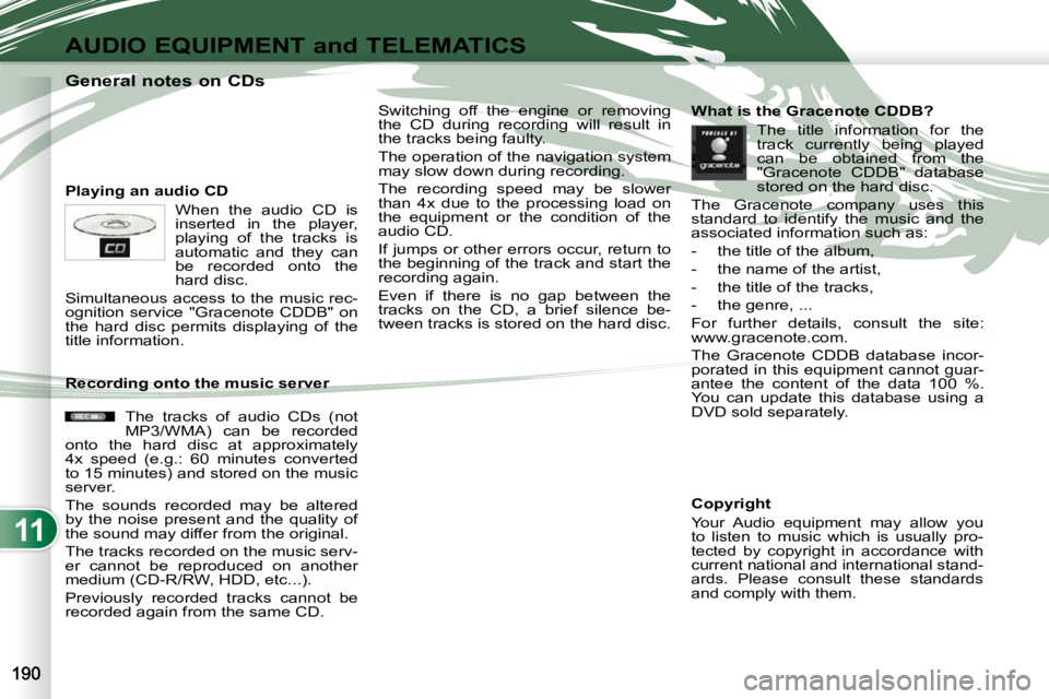 PEUGEOT 4007 2009 Owners Manual 11
AUDIO EQUIPMENT and TELEMATICS
General notes on CDs
Playing an audio CD When the audio CD is
inserted in the player,
playing of the tracks is
automatic a PEUGEOT 4007 2009 Owners Manual 11
AUDIO EQUIPMENT and TELEMATICS
General notes on CDs
Playing an audio CD When the audio CD is
inserted in the player,
playing of the tracks is
automatic a
