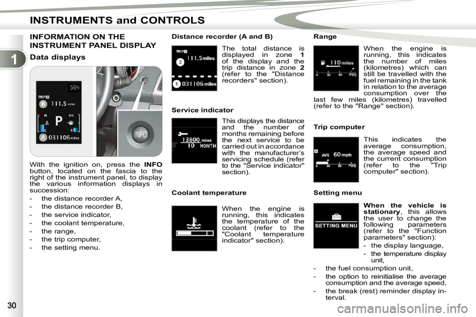PEUGEOT 4007 2009 Owners Manual 1
INSTRUMENTS and CONTROLS
 The  total  distance  is  
displayed  in  zone   1 
 of  the  display  and  the 
trip  distance  in  zone    2  
(refer  to  the  "Distance 
recorders" section).  
