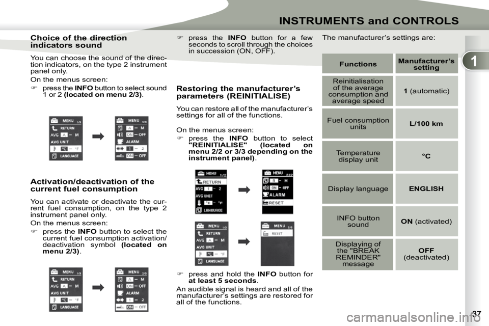 PEUGEOT 4007 2009 Owners Guide 1
INSTRUMENTS and CONTROLS
� � �C�h�o�i�c�e� �o�f� �t�h�e� �d�i�r�e�c�t�i�o�n�  
indicators sound  
 You can choose the sound of the direc- 
tion indicators, on the type 2 instrument 
panel only.  
 O
