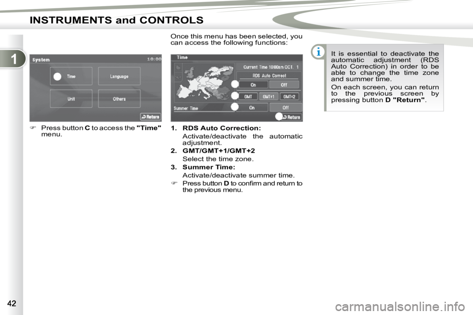 PEUGEOT 4007 2009 Service Manual 1
INSTRUMENTS and CONTROLS
   
1.     �R�D�S� �A�u�t�o� �C�o�r�r�e�c�t�i�o�n�:     
  Activate/deactivate  the  automatic  adjustment. 
  
2.     GMT/GMT+1/GMT+2     
  Select the time zone.  
  
3.  
