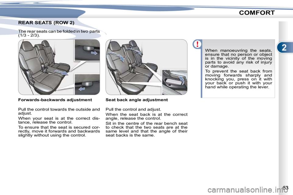 PEUGEOT 4007 2009  Owners Manual 2
COMFORT
REAR SEATS (ROW 2) REAR SEATS (ROW 2) 
  Seat back angle adjustment  
� �P�u�l�l� �t�h�e� �c�o�n�t�r�o�l� �a�n�d� �a�d�j�u�s�t�.�  
 When  the  seat  back  is  at  the  correct  
�a�n�g�l�e�