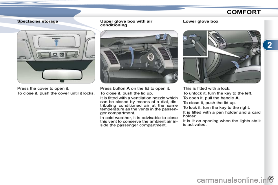 PEUGEOT 4007 2009 Repair Manual 2
COMFORT
        
�U�p�p�e�r� �g�l�o�v�e� �b�o�x� �w�i�t�h� �a�i�r�  
conditioning  
 Press button   A� � �o�n� �t�h�e� �l�i�d� �t�o� �o�p�e�n� �i�t�.� 
� �T�o� �c�l�o�s�e� �i�t�,� �p�u�s�h� �t�h�e� 