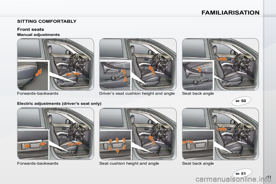 PEUGEOT 4007 2009  Owners Manual FAMILIARISATION
11
  SITTING COMFORTABLY     
�   51    
  Front seats  
 Forwards-backwards   Driver’s seat cushion height and angle   Seat 
back angle 
  Manual adjustments  
  Electric adjustm