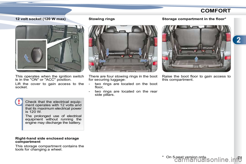 PEUGEOT 4007 2009  Owners Manual 2
COMFORT
        
�S�t�o�w�i�n�g� �r�i�n�g�s�  
 There are four stowing rings in the boot  
for securing luggage:  
   -   two  rings  are  located  on  the  boot 
�ﬂ� �o�o�r�,� 
  -   two  rings  