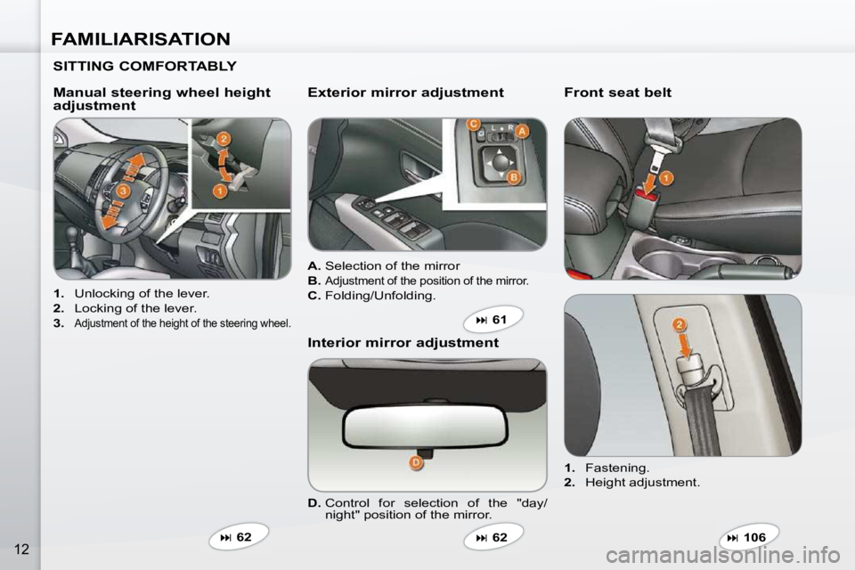 PEUGEOT 4007 2009  Owners Manual FAMILIARISATION
12
  SITTING COMFORTABLY   
   
1.    Unlocking of the lever. 
  
2.    Locking of the lever. 
  
3.   
Adjustment of the height of the steering wheel.  
  Manual steering wheel height
