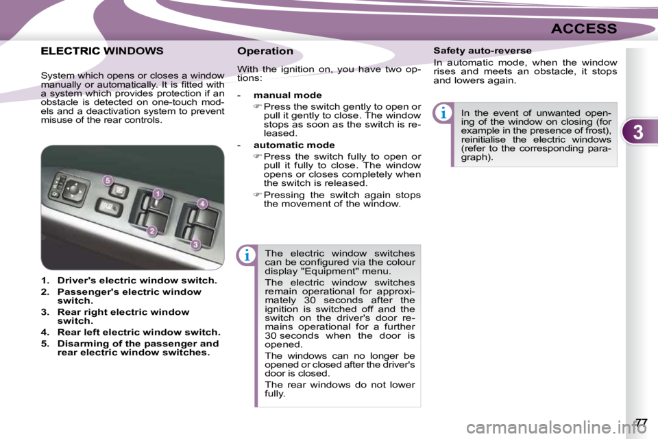 PEUGEOT 4007 2009 Manual Online 3
ACCESS
 The  electric  window  switches  
�c�a�n� �b�e� �c�o�n�ﬁ� �g�u�r�e�d� �v�i�a� �t�h�e� �c�o�l�o�u�r� 
display "Equipment" menu.  
 The  electric  window  switches  
remain  operatio