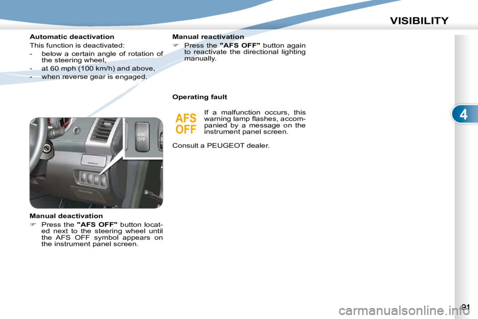 PEUGEOT 4007 2009  Owners Manual 4
VISIBILITY
  Automatic deactivation  
 This function is deactivated:  
� � � �-� �  �b�e�l�o�w�  �a�  �c�e�r�t�a�i�n�  �a�n�g�l�e�  �o�f�  �r�o�t�a�t�i�o�n�  �o�f� the steering wheel, 
� � �-� �  �a