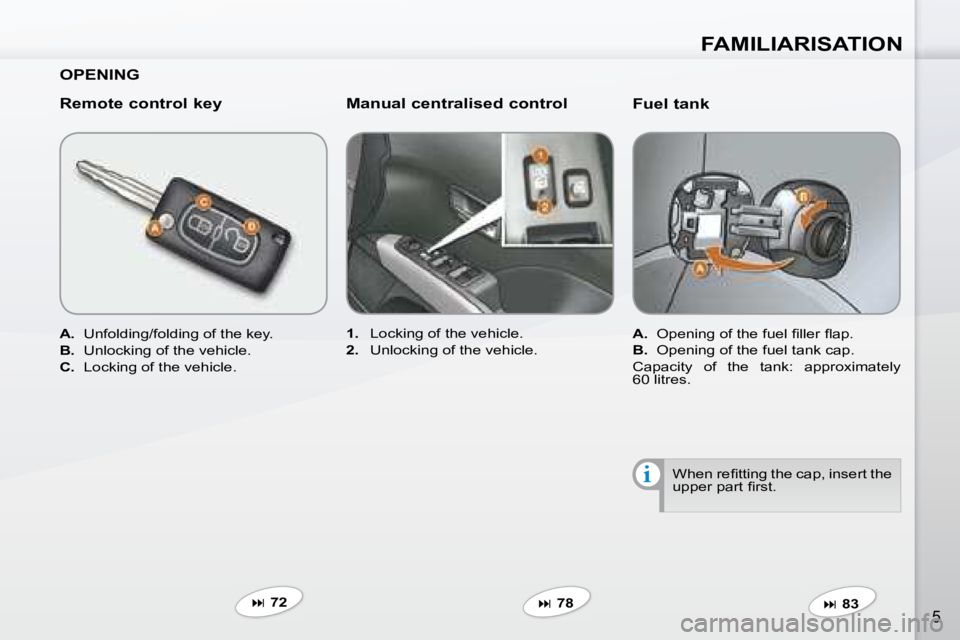 PEUGEOT 4007 2007  Owners Manual i
FAMILIARISATION
5
  Fuel tank  
   
A. � �  �O�p�e�n�i�n�g� �o�f� �t�h�e� �f�u�e�l� �ﬁ� �l�l�e�r� �ﬂ� �a�p�.� 
  
B. � �  �O�p�e�n�i�n�g� �o�f� �t�h�e� �f�u�e�l� �t�a�n�k� �c�a�p�.� � 
� �C�a�p�