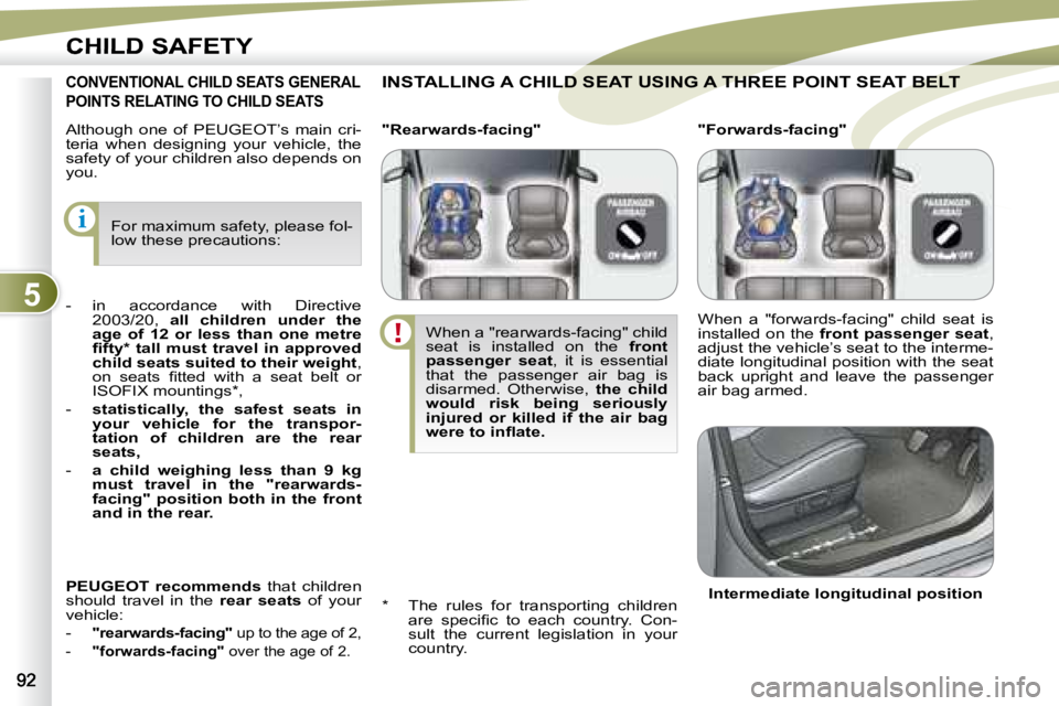 PEUGEOT 4007 2007  Owners Manual 5
i
CHILD SAFETY
  Although  one  of  PEUGEOT’s  main  cri- 
teria  when  designing  your  vehicle,  the 
safety of your children also depends on 
you.    INSTALLING A CHILD SEAT USING A THREE POINT