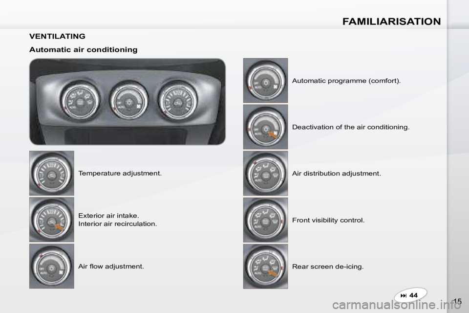 PEUGEOT 4007 2007 User Guide FAMILIARISATION
15
  VENTILATING   
  Automatic air conditioning � �T�e�m�p�e�r�a�t�u�r�e� �a�d�j�u�s�t�m�e�n�t�.� � �E�x�t�e�r�i�o�r� �a�i�r� �i�n�t�a�k�e�.� �  
Interior air recirculation.  
� �A�i�