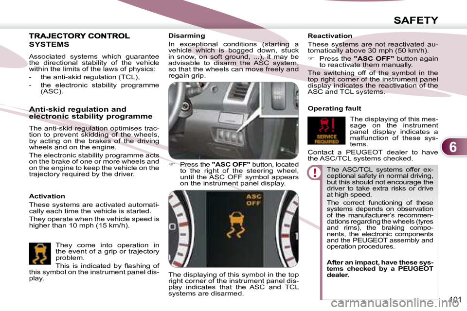 PEUGEOT 4007 2007 Owners Manual 6
SAFETY
101
The ASC/TCL systems offer ex-
ceptional safety in normal driving,
but this should not encourage the
driver to take extra risks or drive
at high speed.
The correct fun PEUGEOT 4007 2007 Owners Manual 6
SAFETY
101
The ASC/TCL systems offer ex-
ceptional safety in normal driving,
but this should not encourage the
driver to take extra risks or drive
at high speed.
The correct fun