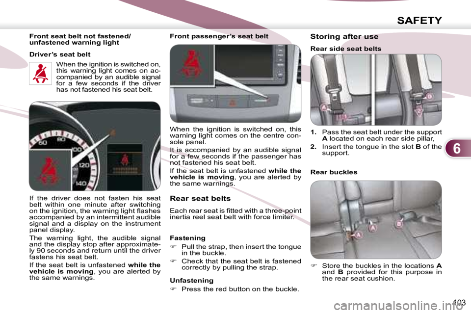 PEUGEOT 4007 2007  Owners Manual 6
SAFETY
103
   Front seat belt not fastened/ 
unfastened warning light    
   Driver’s seat belt  When the ignition is switched on,  
this  warning  light  comes  on  ac-
companied  by  an  audible