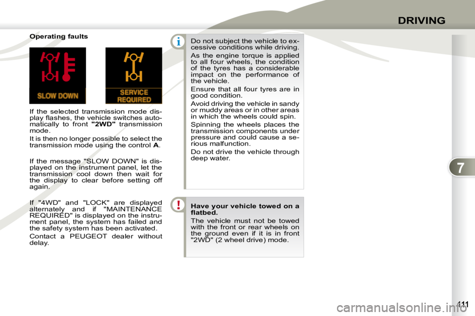 PEUGEOT 4007 2007  Owners Manual 7
i
DRIVING
   Operating faults  
 If  the  selected  transmission  mode  dis- 
�p�l�a�y� �ﬂ� �a�s�h�e�s�,� �t�h�e� �v�e�h�i�c�l�e� �s�w�i�t�c�h�e�s� �a�u�t�o�-
matically  to  front   "2WD"  transmi